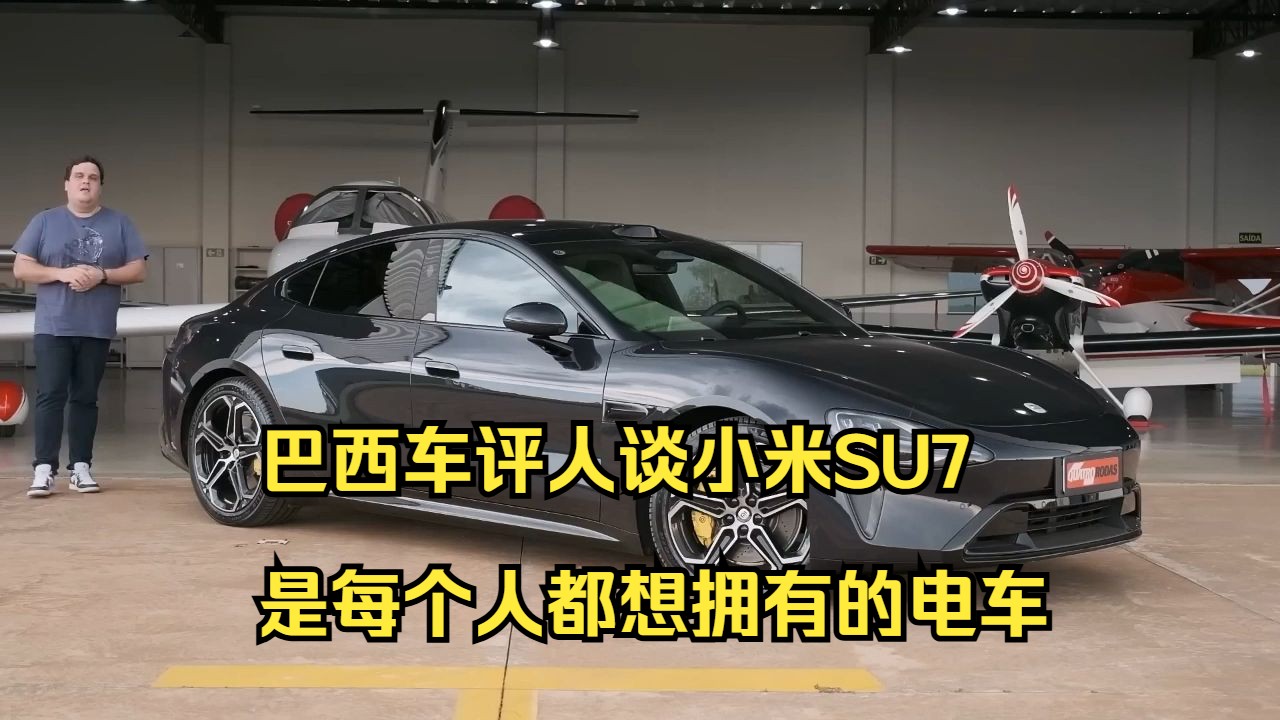 巴西车评人谈小米SU7是每个人都想拥有的电车,看他是怎样获得的哔哩哔哩bilibili