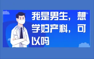 Tải video: 我是男生，想学妇产科，可以吗？我是女生，想学外科，可以吗？