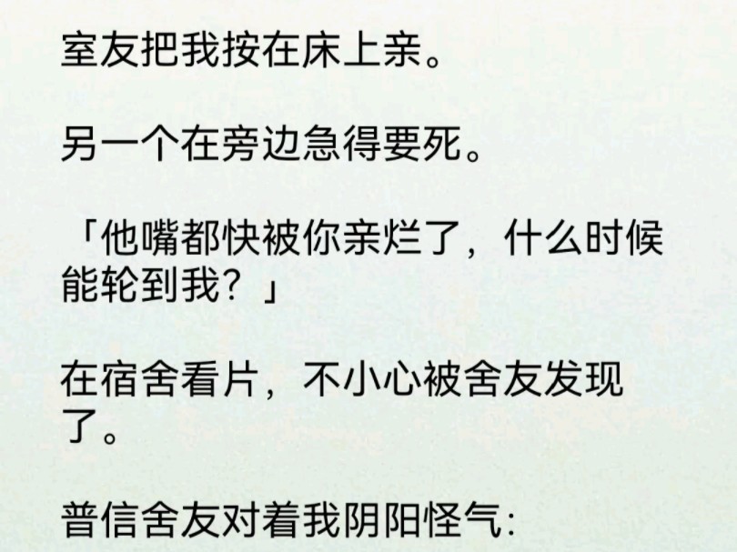 【双男主】室友把我按在床上亲.另一个在旁边急得要死.「他嘴都快被你亲烂了,什么时候能轮到我?」在宿舍看片,不小心被舍友发现了.哔哩哔哩...