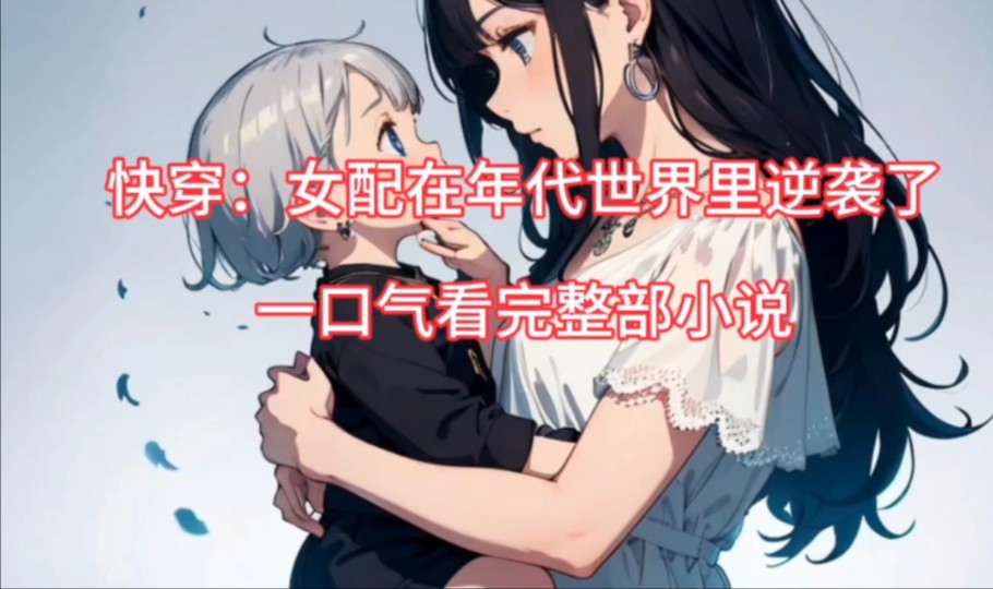一口气看完系列——《快穿:女配在年代世界里逆袭了》女配逆袭篇!