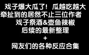 Tải video: 画怖的瓜？戏子祭酒&壶鱼辣椒最新后续，竟然扯到了画怖作者，作者圈也这么勾心斗角的嘛！