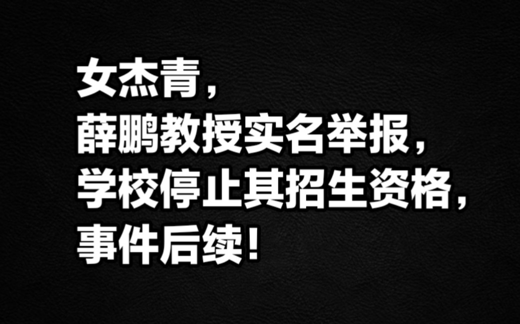 女杰青薛鹏教授实名举报,学校停止其招生资格,事件后续!哔哩哔哩bilibili