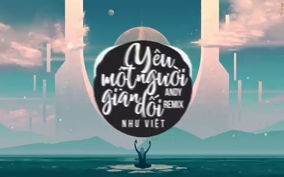 [图]Yêu Một Người Gian Dối (Andy Remix) - Như Việt - Nhạc Trẻ Remix EDM Tik Tok Gây