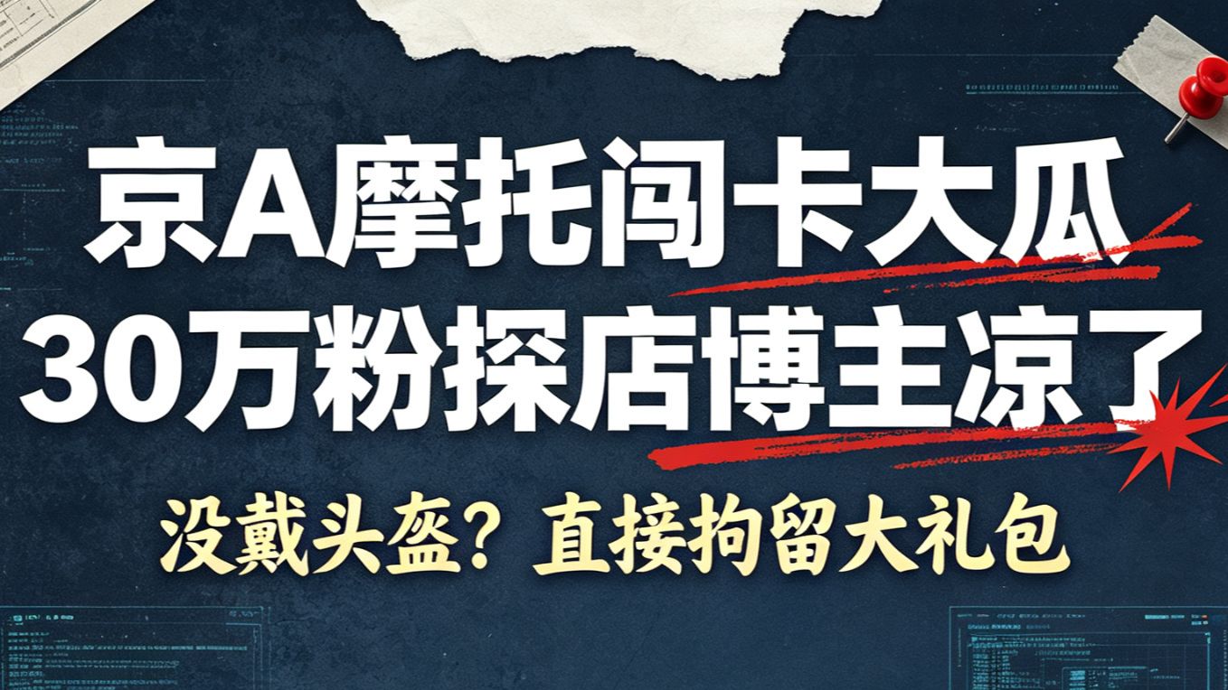 “京A”摩托闯卡大瓜30万粉探店博主凉了