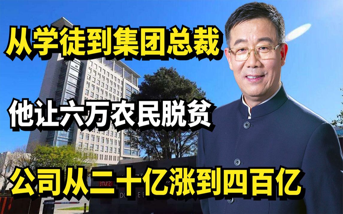 从学徒到集团总裁,他让六万农民脱贫,公司从二十亿涨到四百亿!哔哩哔哩bilibili