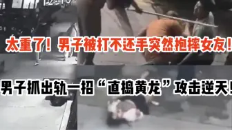 Tải video: 太重了！男子被打不还手突然强力抱摔女友！男子抓出轨一招“直捣黄龙”街头攻击逆天！