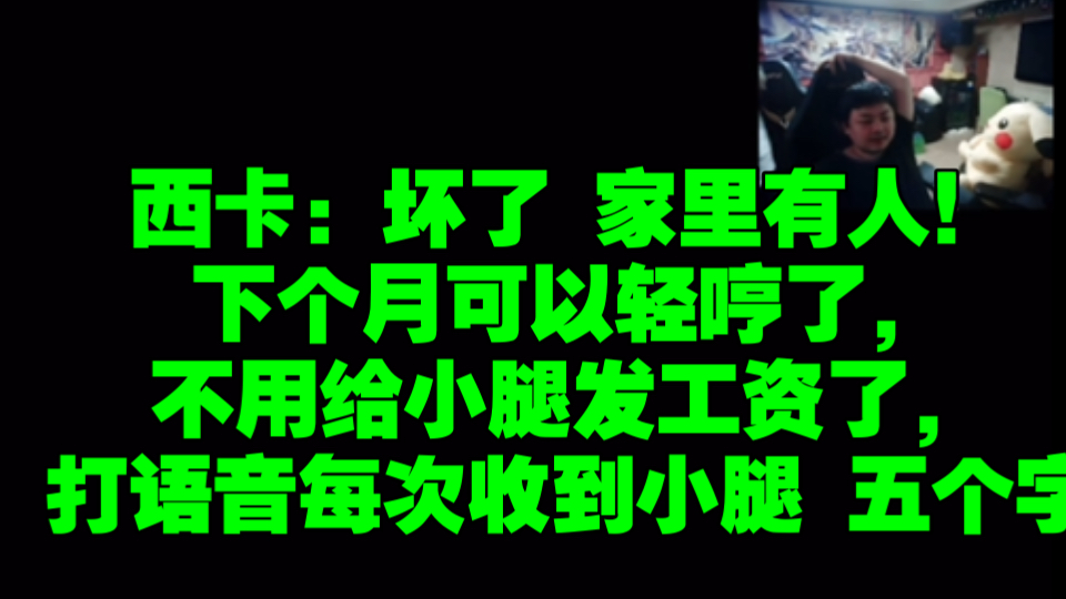 西卡:坏了 家里有人!下个月可以轻哼了,不用给小腿发工资了,打语音每次收到小腿 五个字英雄联盟