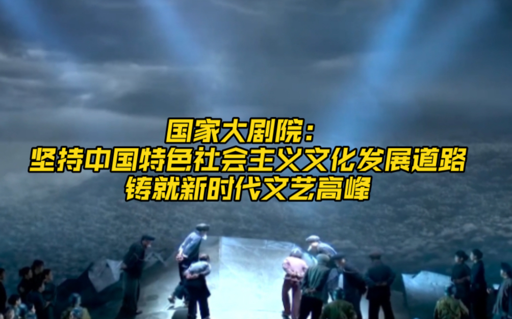 国家大剧院:坚持中国特色社会主义文化发展道路 铸就新时代文艺高峰哔哩哔哩bilibili