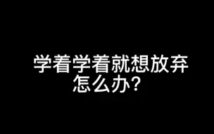 Download Video: 学着学着就想放弃了，怎么办？