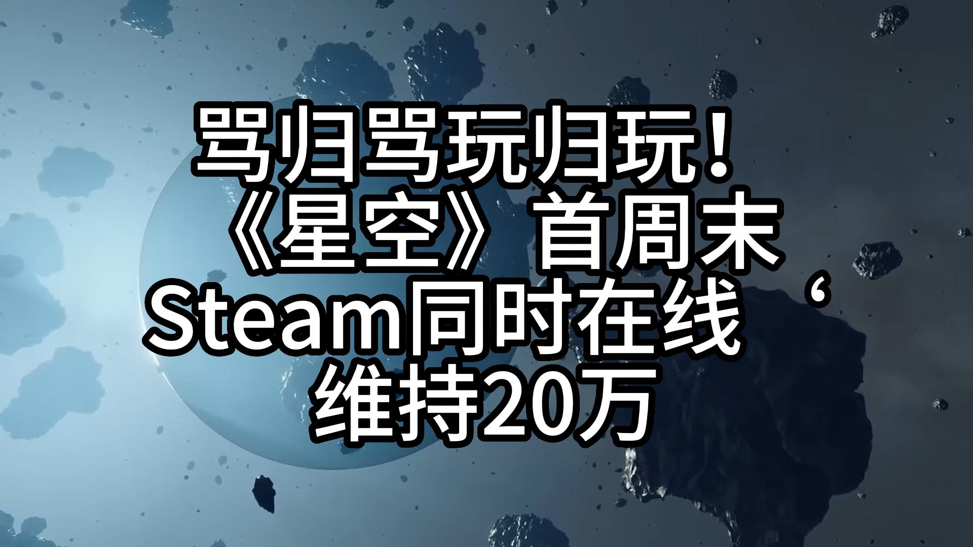 骂归骂玩归玩!《星空》首周末Steam同时在线维持20万哔哩哔哩bilibili