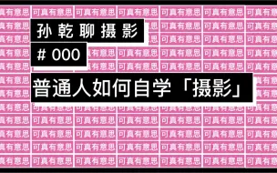 Download Video: 普通人如何自学摄影？不如先修炼下内功｜【孙乾聊摄影】No.000