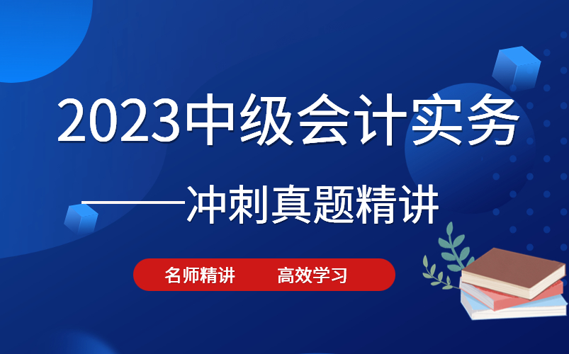 [图]2023中级会计职称课程《中级会计实务冲刺真题精讲班》中级会计实务-实务真题精讲-中级会计职称考试