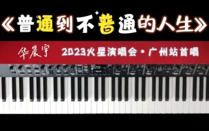 【钢琴版32】 华晨宇 《普通到不普通的人生》 "2023火星演唱会" 广州站首唱