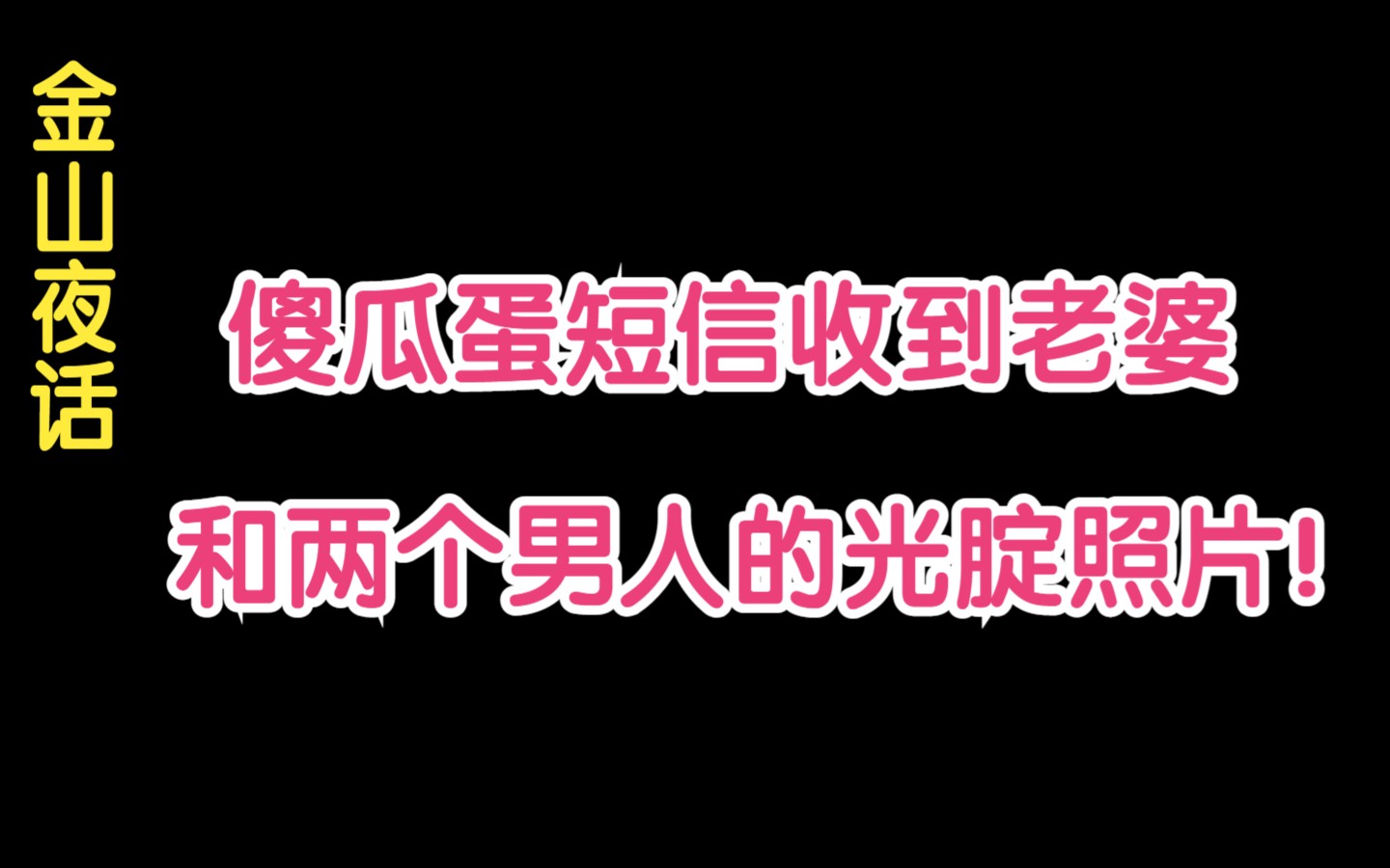 《金山夜话》傻瓜蛋短信收到老婆和两个男人的光腚照片哔哩哔哩bilibili