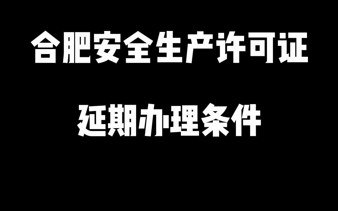 [图]安徽合肥安全生产许可证延期办理条件