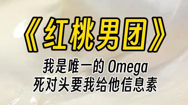 【红桃男团】穿进abo世界,我成了全男团里唯一的Omega.演唱会彩排前,我的腺体贴破裂,导致全团陷入易感期.死对头把我关进卫生间,跪着求我给他...