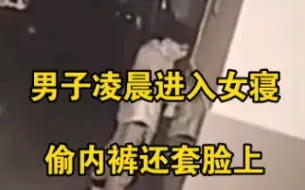 Tải video: 变态！男子凌晨进入大学女寝偷内裤，还将其套脸上