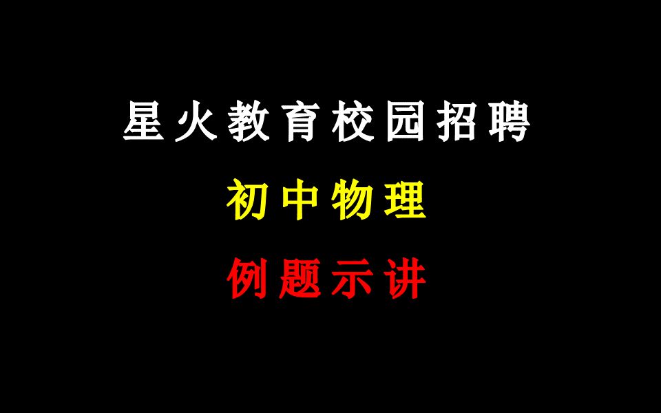 星火教育校园招聘【初中物理】例题示讲哔哩哔哩bilibili