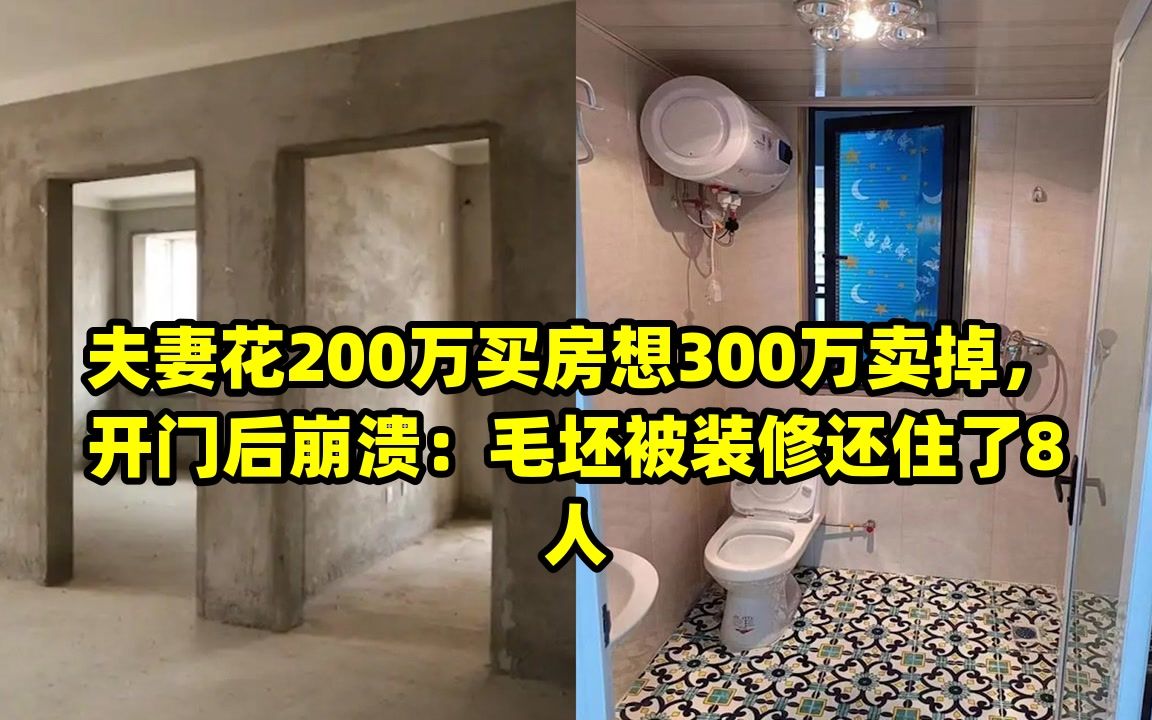 夫妻花200万买房想300万卖掉,开门后崩溃:毛坯被装修还住了8人哔哩哔哩bilibili