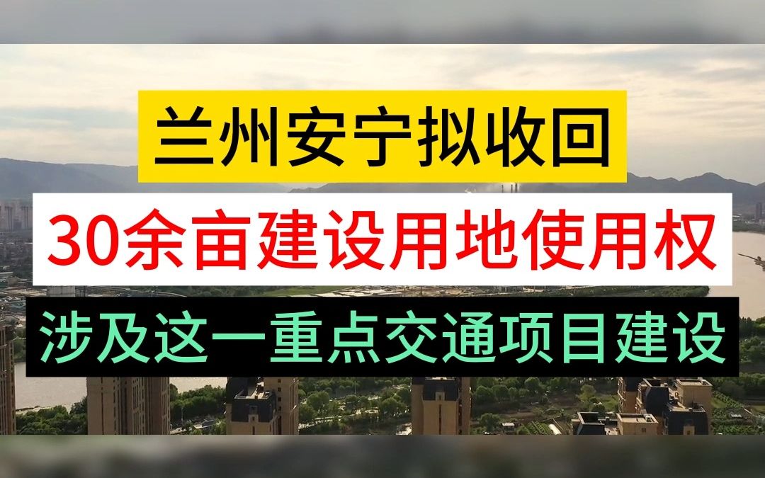 兰州安宁拟收回,30余亩建设用地使用权,涉及这一重点交通项目建设!哔哩哔哩bilibili