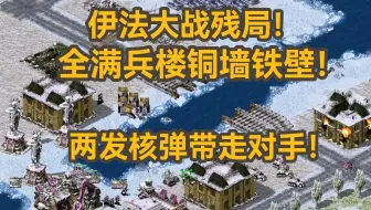 红警伊法大战残局！全满兵楼铜墙铁壁！两发核弹带走对手！