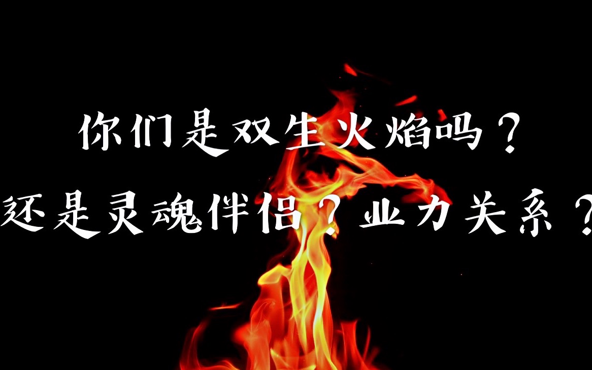 【塔罗占卜】你们是双生火焰吗?还是灵魂伴侣?业力关系?