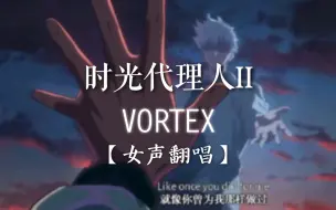 Download Video: VORTEX-女声翻唱|《时光代理人》第二季OP