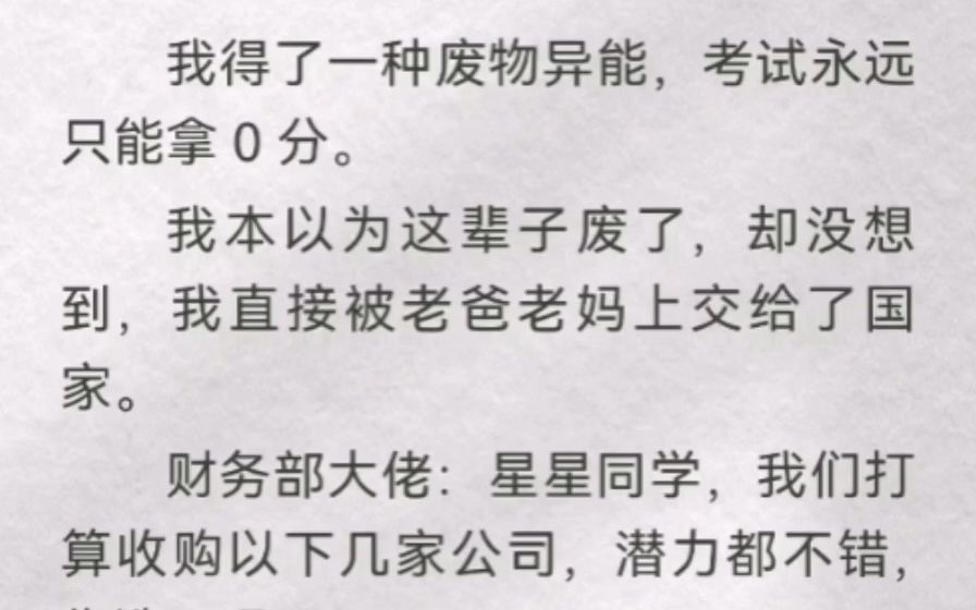 我得了一种废物异能,考试永远只能拿 0 分,直接被爸妈上交给国家.财务部:星星同学,我们打算收购以下公司,你选下吧.我选的财务部都没采纳,没有...