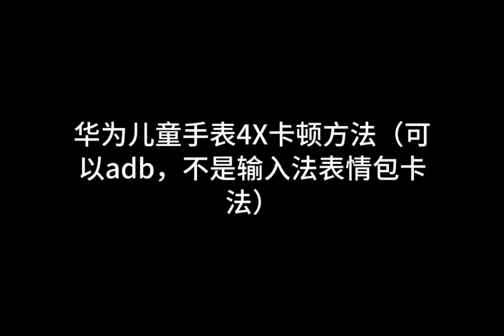 华为儿童手表4X卡顿新方法方法,拒绝表情包,卡死内存24.08.29哔哩哔哩bilibili