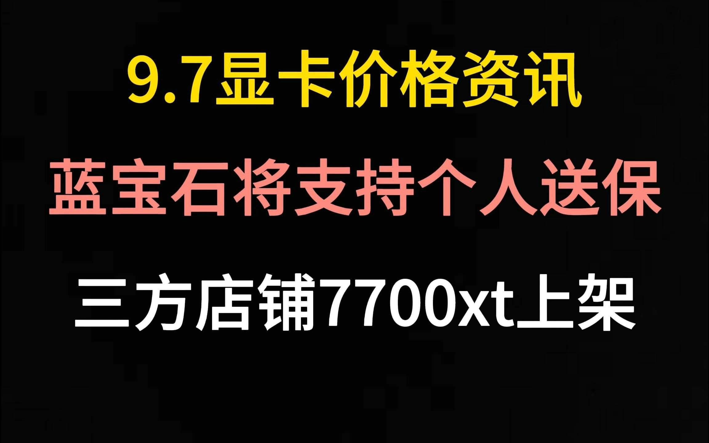 (蓝宝石将支持个人送保/三方店铺7700xt上架)9.6显卡价格资讯哔哩哔哩bilibili