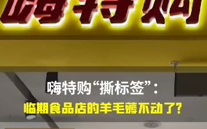 嗨特购“撕标签”:临期食品店的羊毛薅不动了?哔哩哔哩bilibili