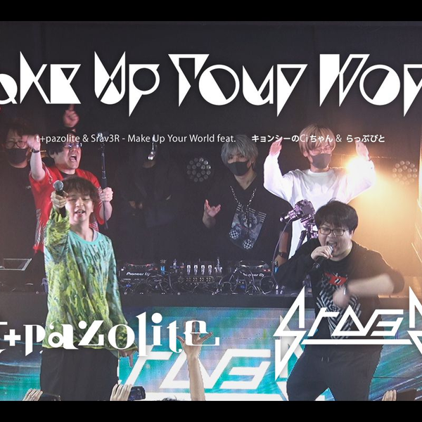 t+pazolite & Srav3R - Make Up Your World feat. キョンシーのCi 