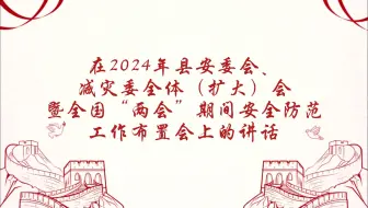 在2024年县安委会、减灾委全体（扩大）会暨全国“两会”期间安全防范工作布置会上的讲话