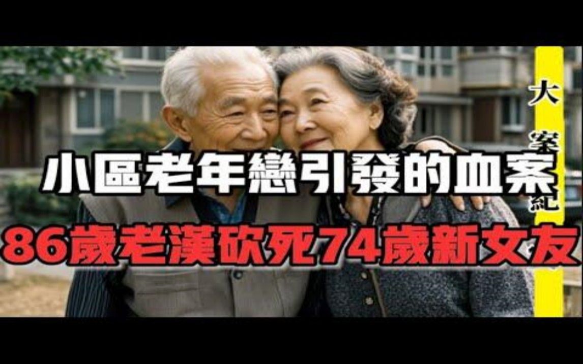 小区老年恋引发的命案 86岁老头砍死74岁新女友 吕鹏 刑侦 大案 纪实 (1)哔哩哔哩bilibili