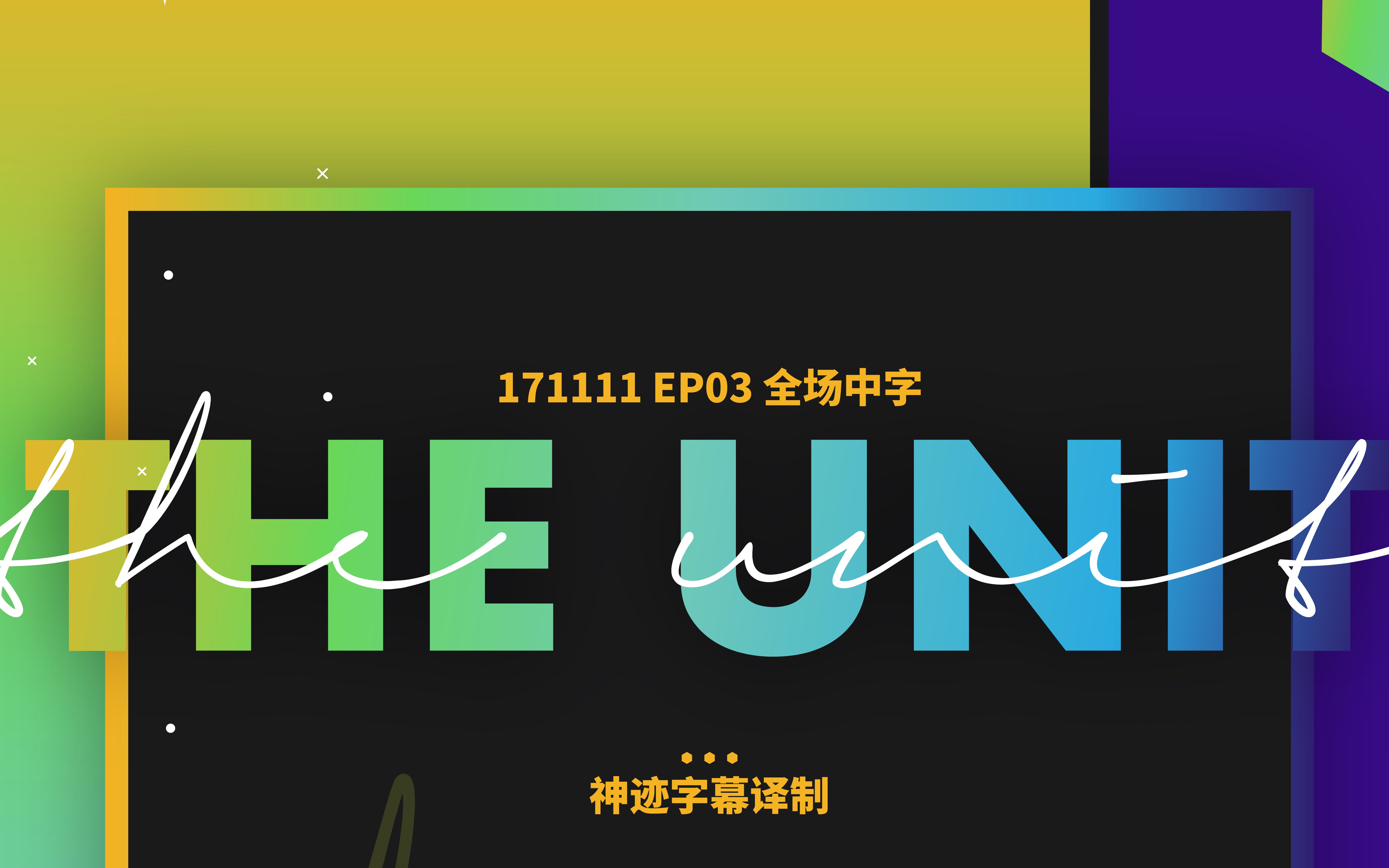 [图][神迹字幕-二十六站联合]171111 THE UNIT E03 全场中字