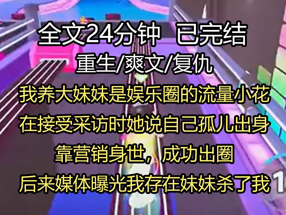 【全文已完结】我一手养大的妹妹是娱乐圈的流量小花.在接受采访时,她说自己孤儿出身,靠营销身世,成功出圈. 结果后来,有媒体曝光了我的存在,...