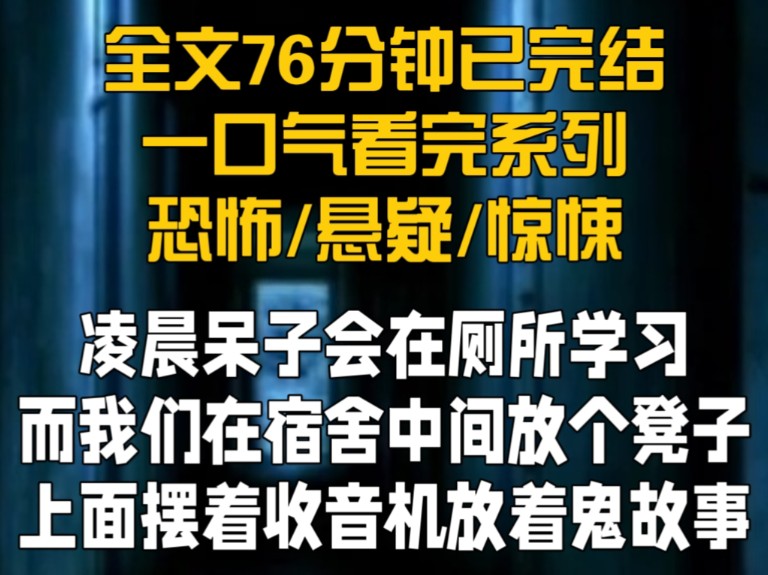 【全文已完结】凌晨呆子会在厕所学习 而我们在宿舍中间放个凳子 上面摆着收音机放着鬼故事哔哩哔哩bilibili