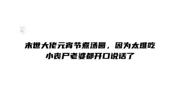 下载视频: 这汤圆是有多难吃，小丧尸都开口说话了