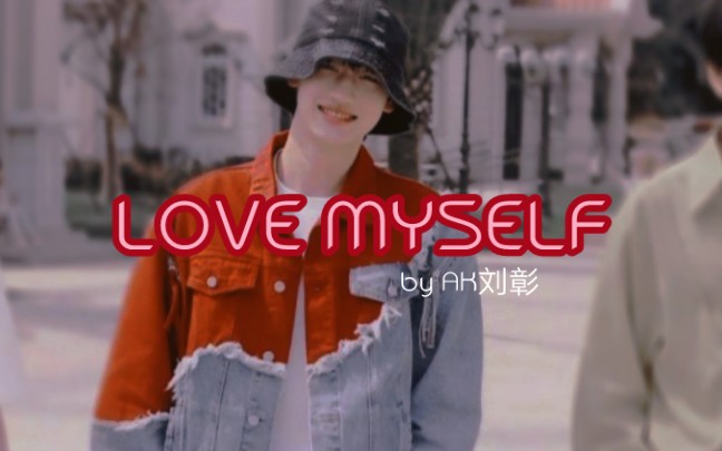 LOVE MYSELF BY AK刘彰 ︳歌词 ︳枪妈 ︳为爱发电 ︳第三爱爸比第二爱我妈哔哩哔哩bilibili