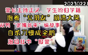 Télécharger la video: 【刘小怂】20230221 警长主持正义，学生盼归学籍；抱着“女朋友”崩溃大哭；双鸭“张嘴就来”讲故事，自鲨刀慢成全鹅；泡姐肚中“报警”（鹅鸭杀）