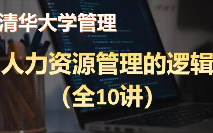 【清华大学】人力资源管理(全10讲)哔哩哔哩bilibili