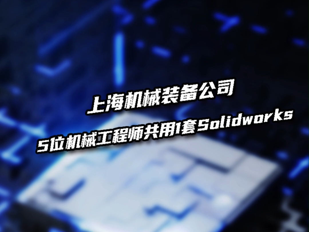 上海一家机械装备公司5位机械工程师共用1台电脑共享一套SolidWorks哔哩哔哩bilibili