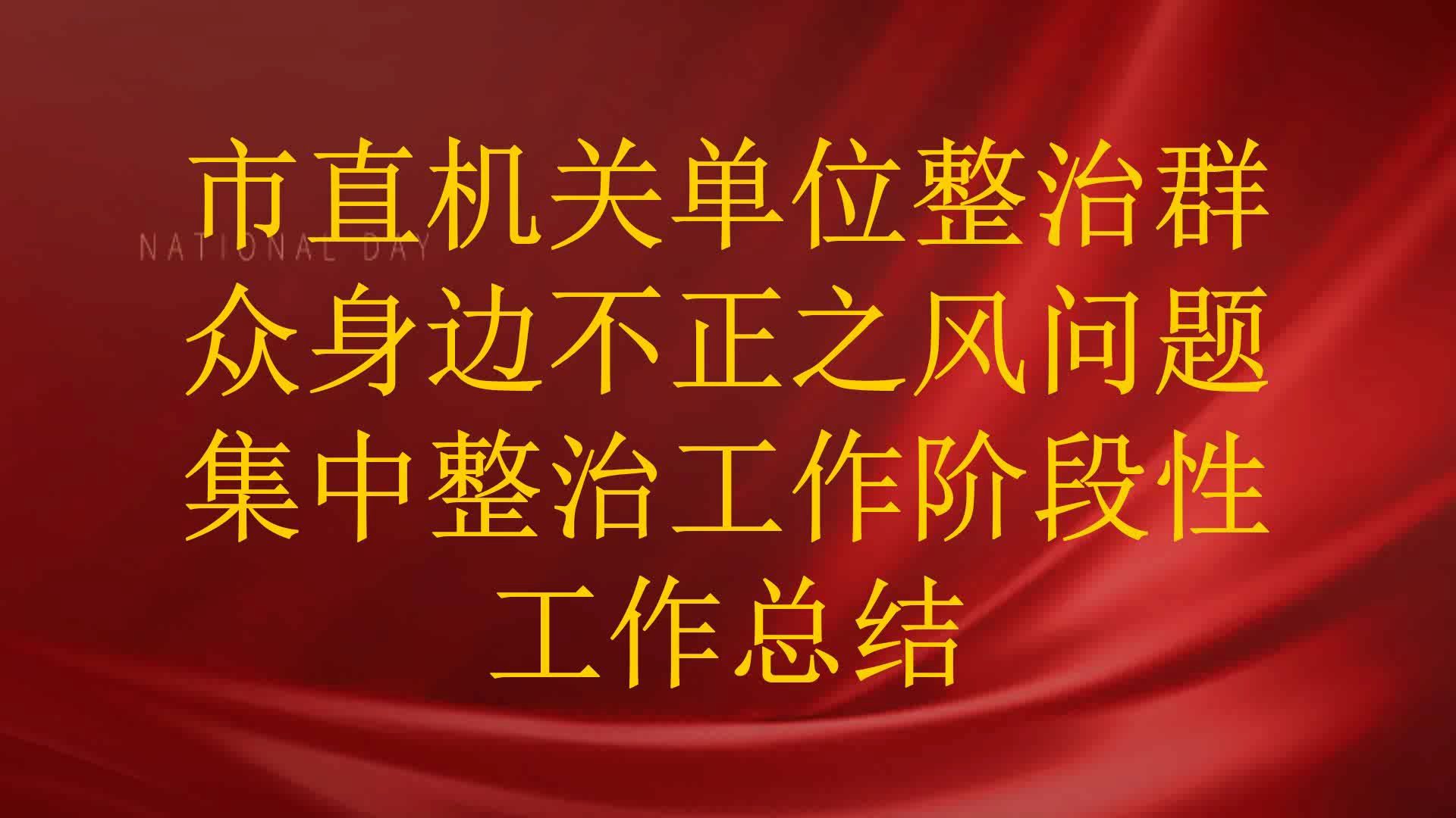 市直机关单位整治群众身边不正之风问题集中整治工作阶段性工作总结哔哩哔哩bilibili