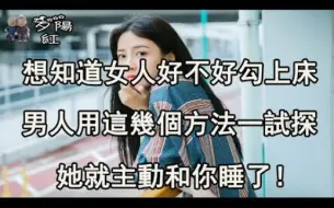 Download Video: 想知道女人好不好勾搭，男人用这几个方法一试探，她就主动和你睡了！