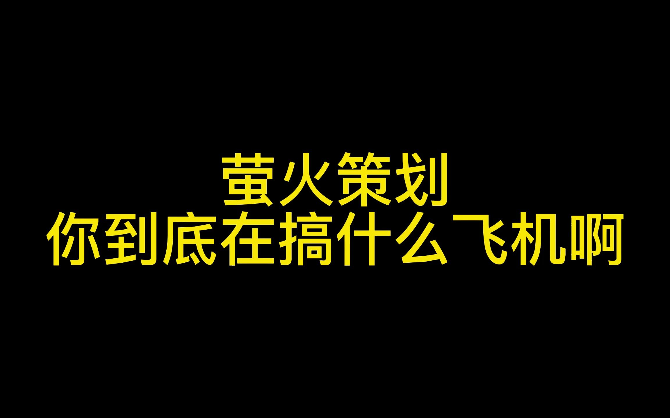 萤火策划你到底在搞什么飞机啊?网络游戏热门视频