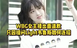 Download Video: 只因提问Light韦鲁斯如何连招，WBG女主播被冲道歉，真没暗示Uzi