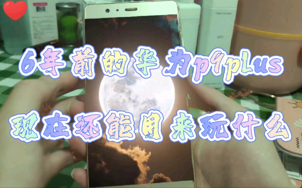 6年前的华为p9plus,现在还能用来怎么玩?哔哩哔哩bilibili