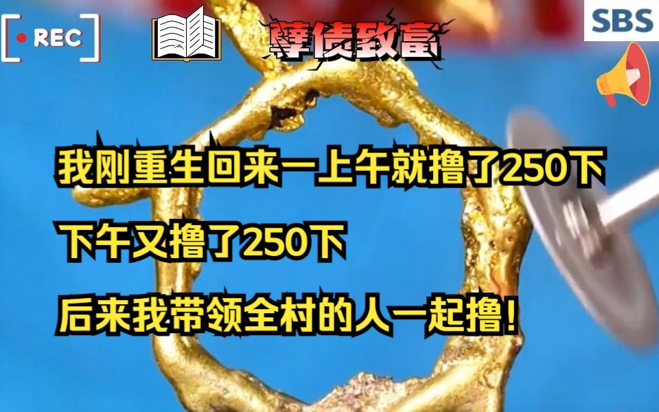 【爽文】我刚重生回来一上午就撸了250下,下午又撸了250下,后来我带领全村的人一起撸!哔哩哔哩bilibili