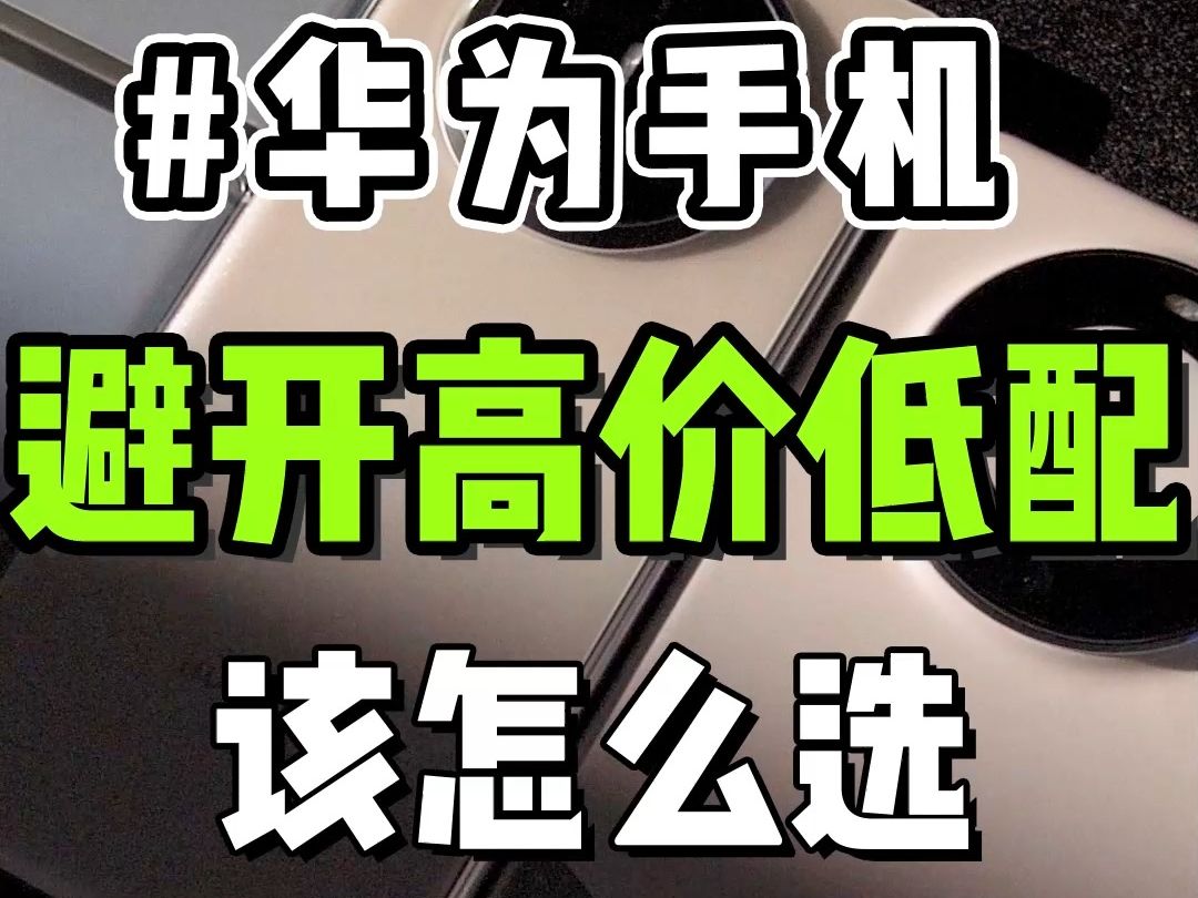 华为手机怎么选?看完视频不踩坑!哔哩哔哩bilibili