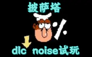 Download Video: 【披萨塔】dlc noise试玩